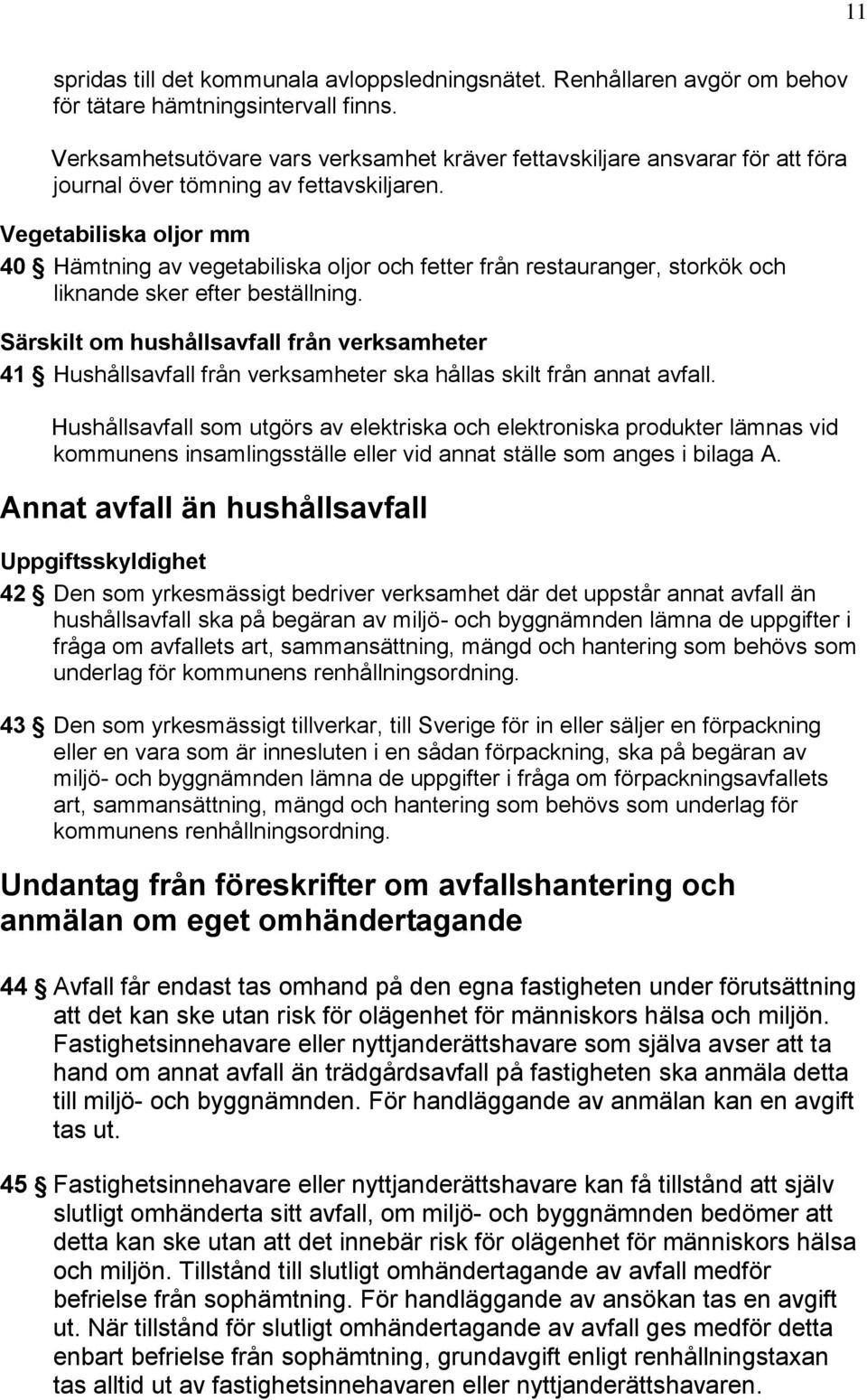 Vegetabiliska oljor mm 40 Hämtning av vegetabiliska oljor och fetter från restauranger, storkök och liknande sker efter beställning.