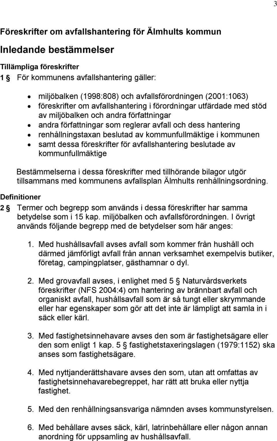 beslutad av kommunfullmäktige i kommunen samt dessa föreskrifter för avfallshantering beslutade av kommunfullmäktige Bestämmelserna i dessa föreskrifter med tillhörande bilagor utgör tillsammans med