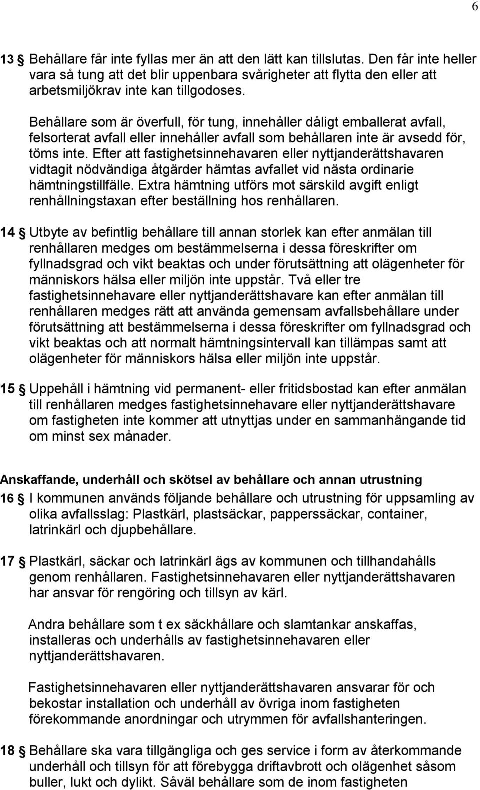 Efter att fastighetsinnehavaren eller nyttjanderättshavaren vidtagit nödvändiga åtgärder hämtas avfallet vid nästa ordinarie hämtningstillfälle.