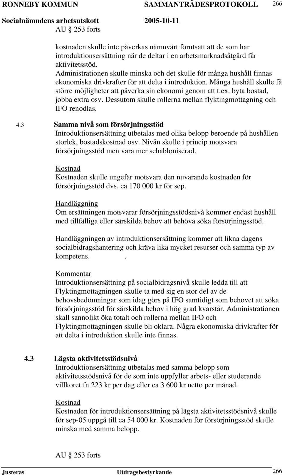 Många hushåll skulle få större möjligheter att påverka sin ekonomi genom att t.ex. byta bostad, jobba extra osv. Dessutom skulle rollerna mellan flyktingmottagning och IFO renodlas. 4.