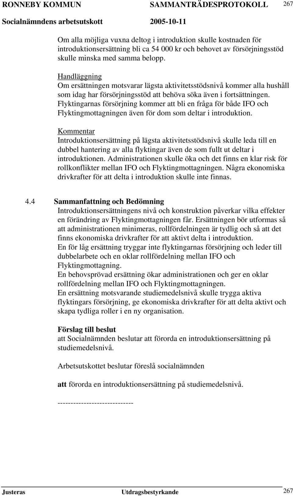 Flyktingarnas försörjning kommer att bli en fråga för både IFO och Flyktingmottagningen även för dom som deltar i introduktion.