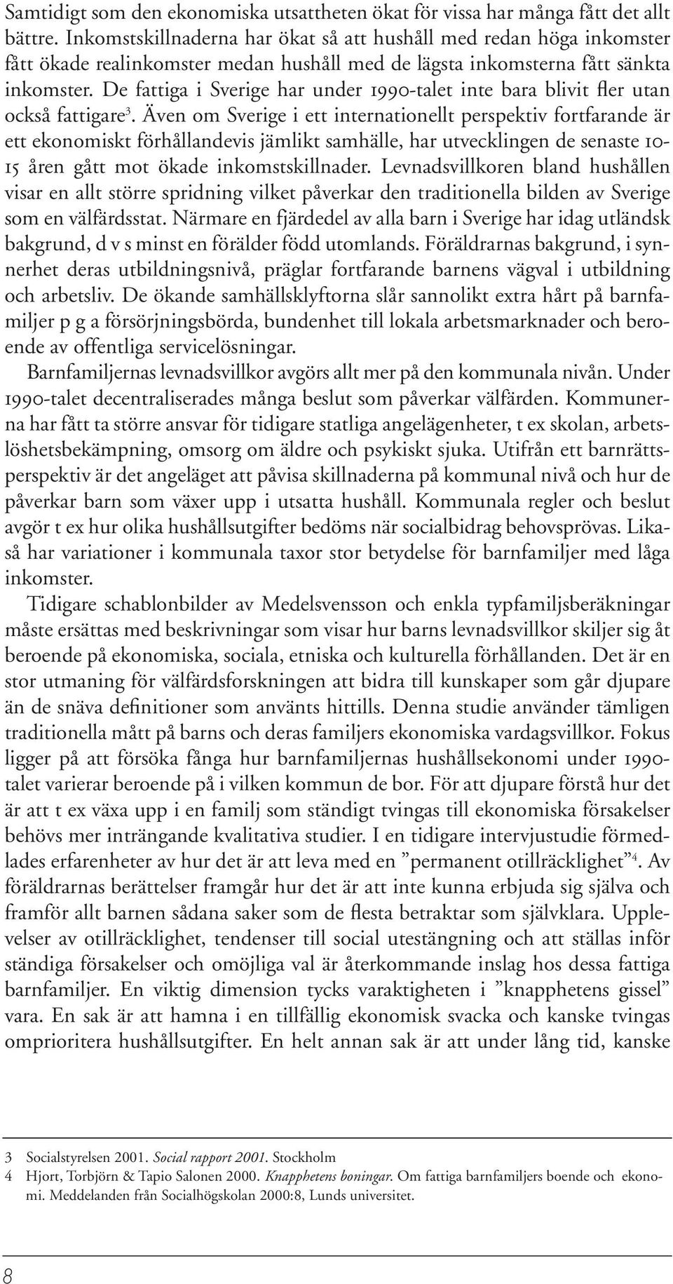 De fattiga i Sverige har under 1990-talet inte bara blivit fler utan också fattigare 3.