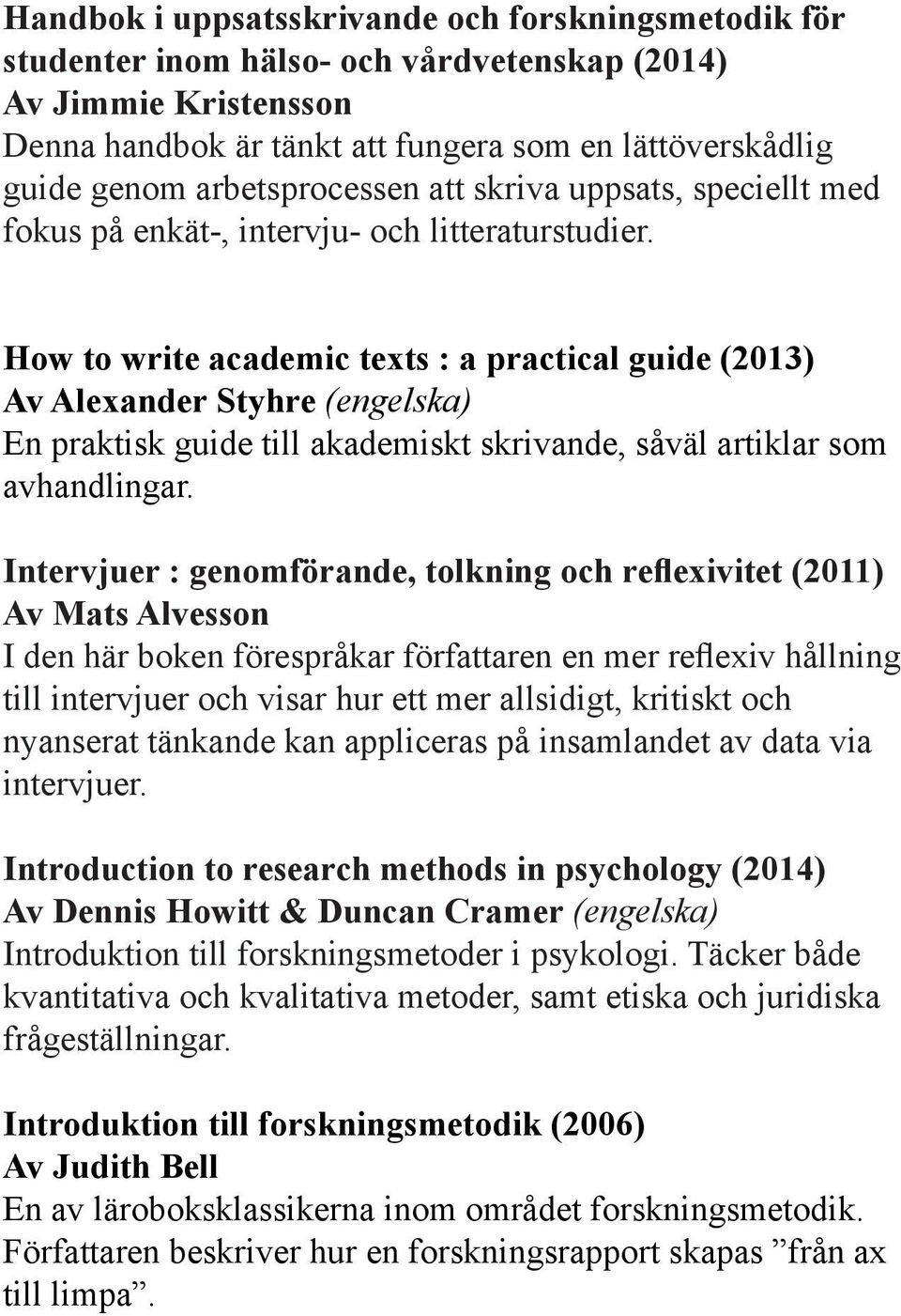 How to write academic texts : a practical guide (2013) Av Alexander Styhre (engelska) En praktisk guide till akademiskt skrivande, såväl artiklar som avhandlingar.