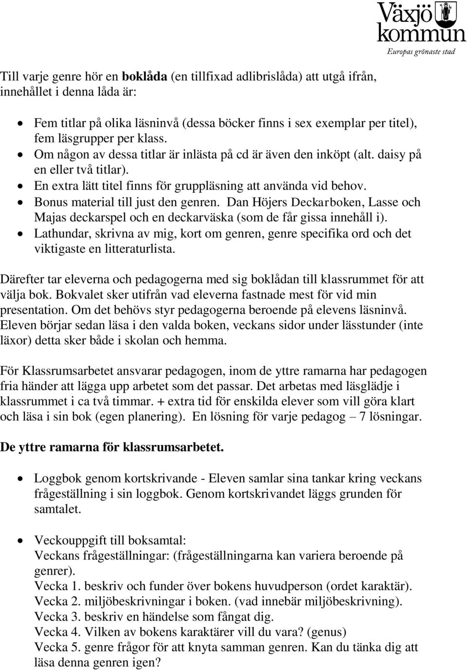 Bonus material till just den genren. Dan Höjers Deckarboken, Lasse och Majas deckarspel och en deckarväska (som de får gissa innehåll i).