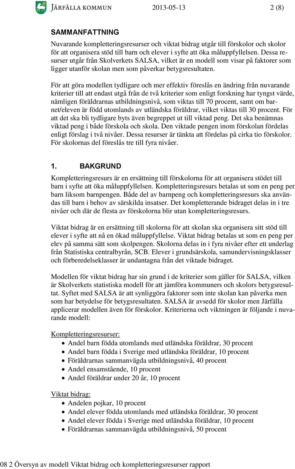 För att göra modellen tydligare och mer effektiv föreslås en ändring från nuvarande kriterier till att endast utgå från de två kriterier som enligt forskning har tyngst värde, nämligen föräldrarnas