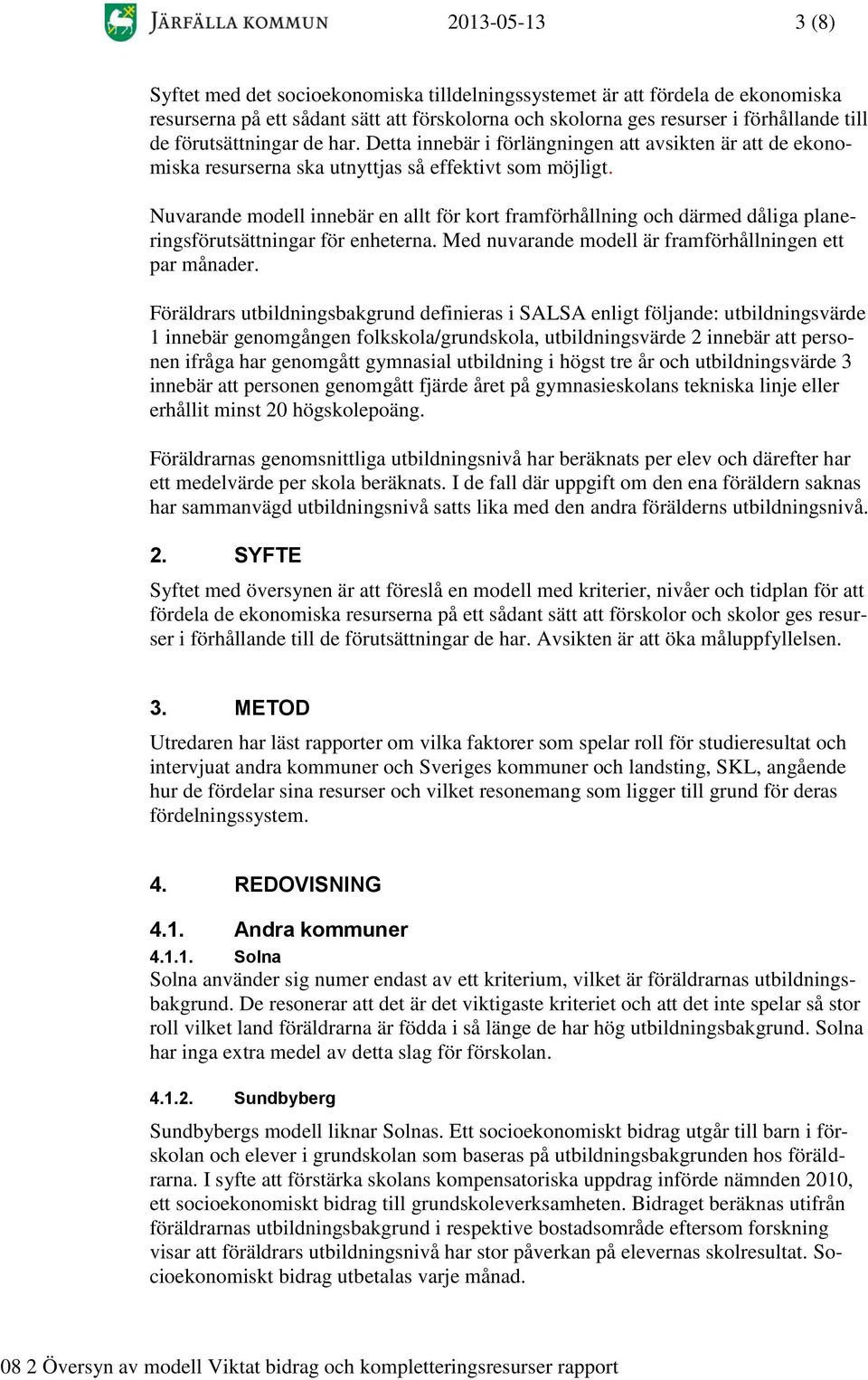 Nuvarande modell innebär en allt för kort framförhållning och därmed dåliga planeringsförutsättningar för enheterna. Med nuvarande modell är framförhållningen ett par månader.