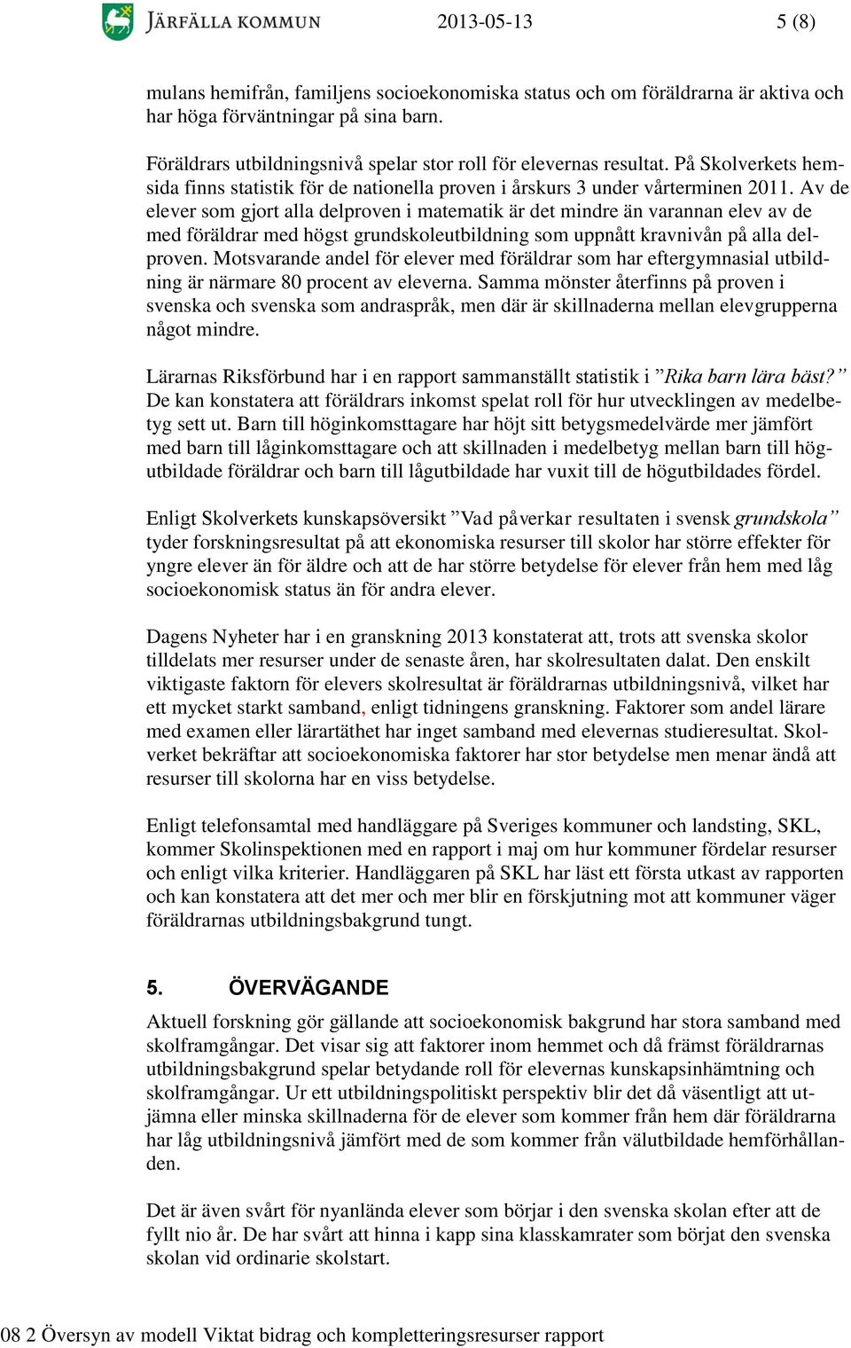 Av de elever som gjort alla delproven i matematik är det mindre än varannan elev av de med föräldrar med högst grundskoleutbildning som uppnått kravnivån på alla delproven.