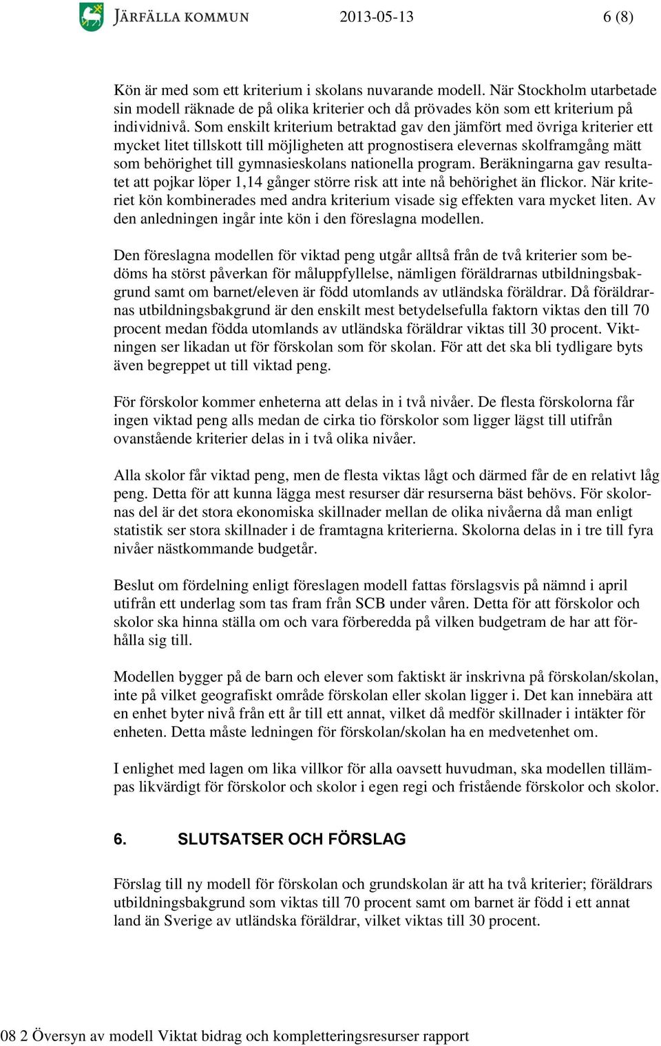 nationella program. Beräkningarna gav resultatet att pojkar löper 1,14 gånger större risk att inte nå behörighet än flickor.