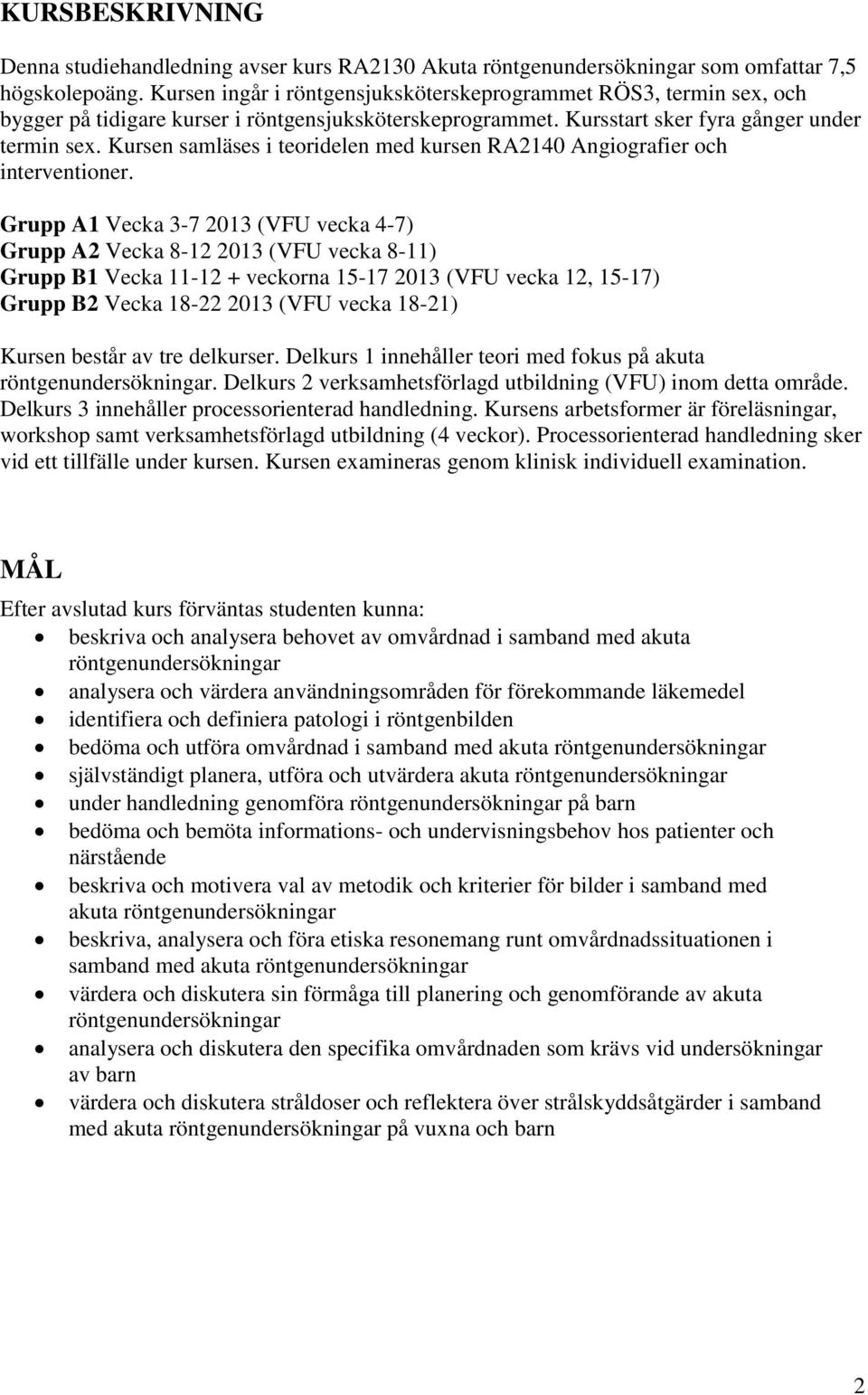 Kursen samläses i teoridelen med kursen RA2140 Angiografier och interventioner.