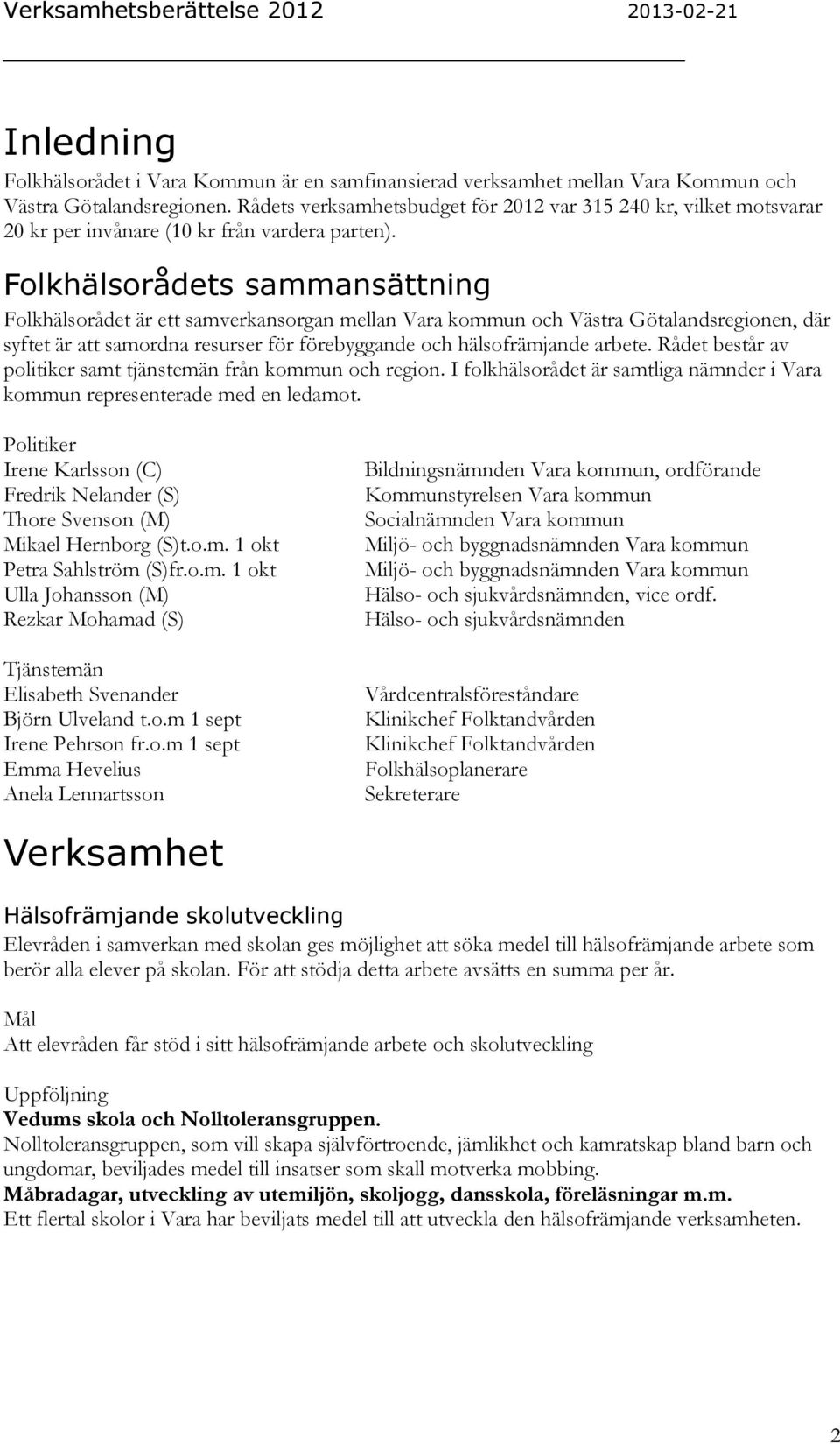 Folkhälsorådets sammansättning Folkhälsorådet är ett samverkansorgan mellan Vara kommun och Västra Götalandsregionen, där syftet är att samordna resurser för förebyggande och hälsofrämjande arbete.