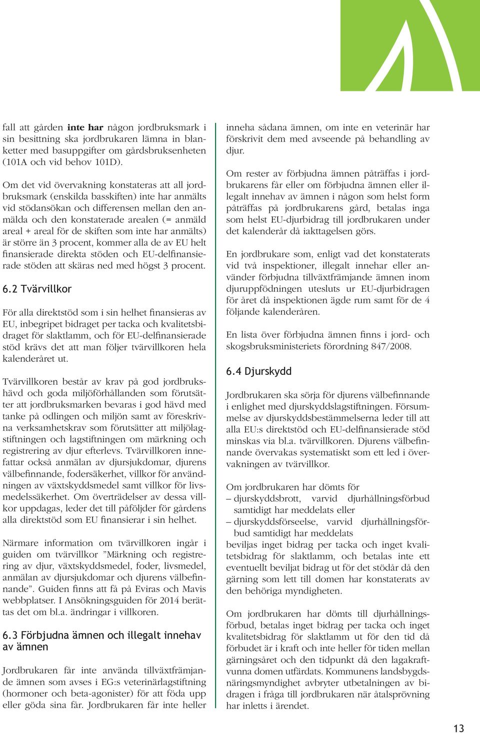 för de skiften som inte har anmälts) är större än 3 procent, kommer alla de av EU helt finansierade direkta stöden och EU-delfinansierade stöden att skäras ned med högst 3 procent. 6.