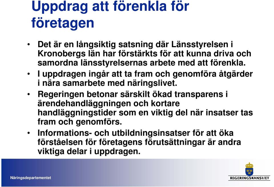 Regeringen betonar särskilt ökad transparens i ärendehandläggningen och kortare handläggningstider som en viktig del när insatser tas fram