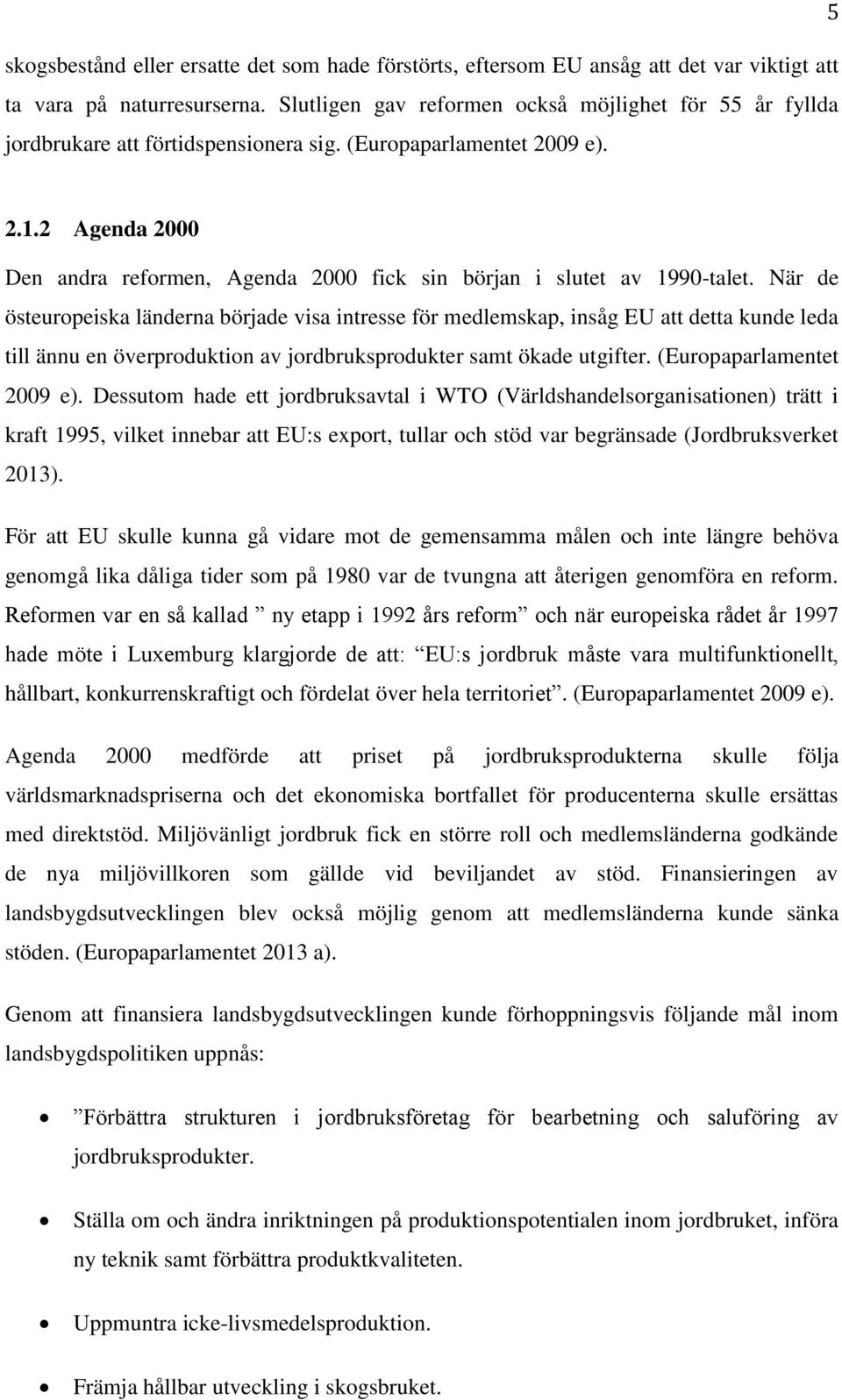 2 Agenda 2000 Den andra reformen, Agenda 2000 fick sin början i slutet av 1990-talet.