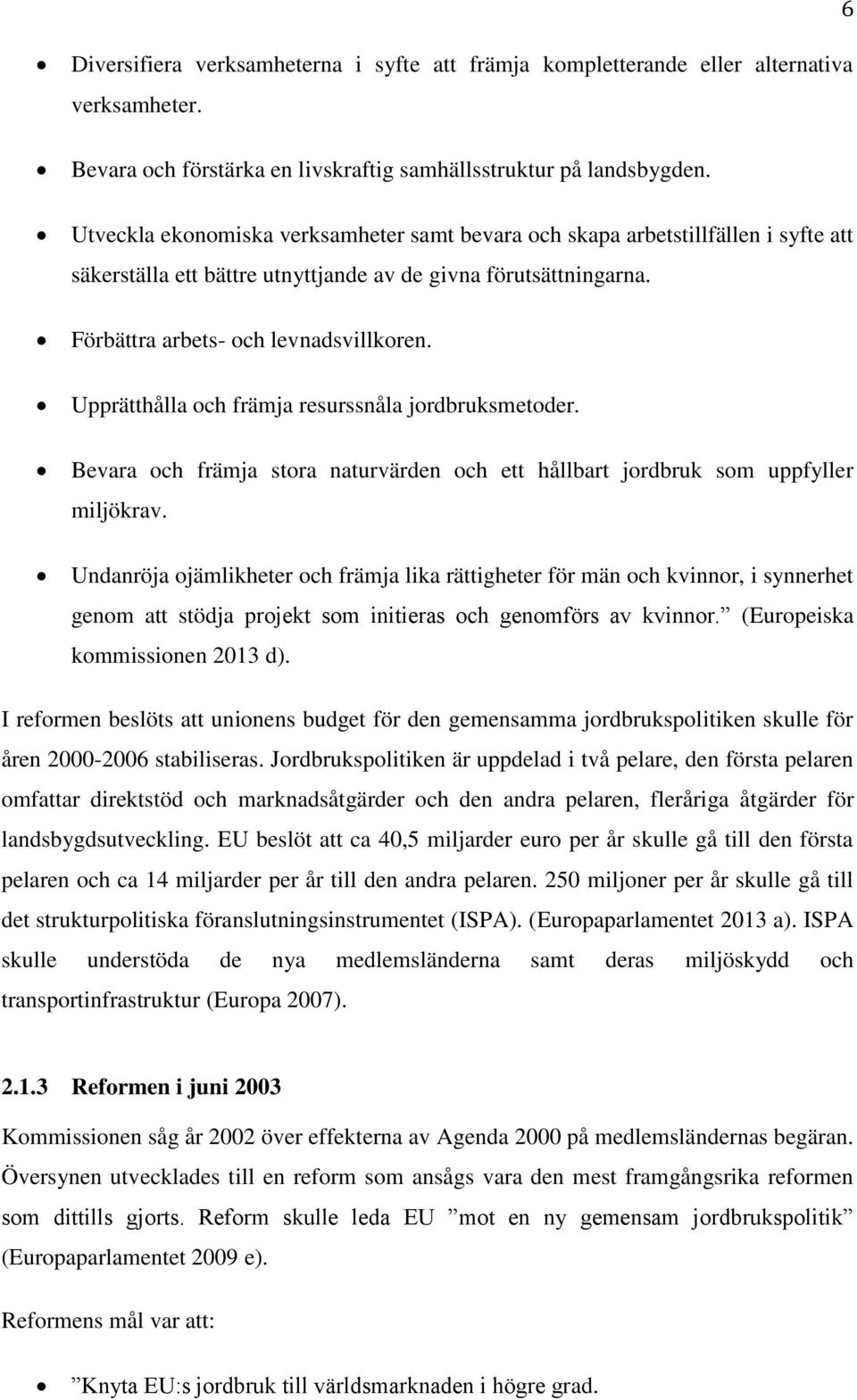 Upprätthålla och främja resurssnåla jordbruksmetoder. Bevara och främja stora naturvärden och ett hållbart jordbruk som uppfyller miljökrav.