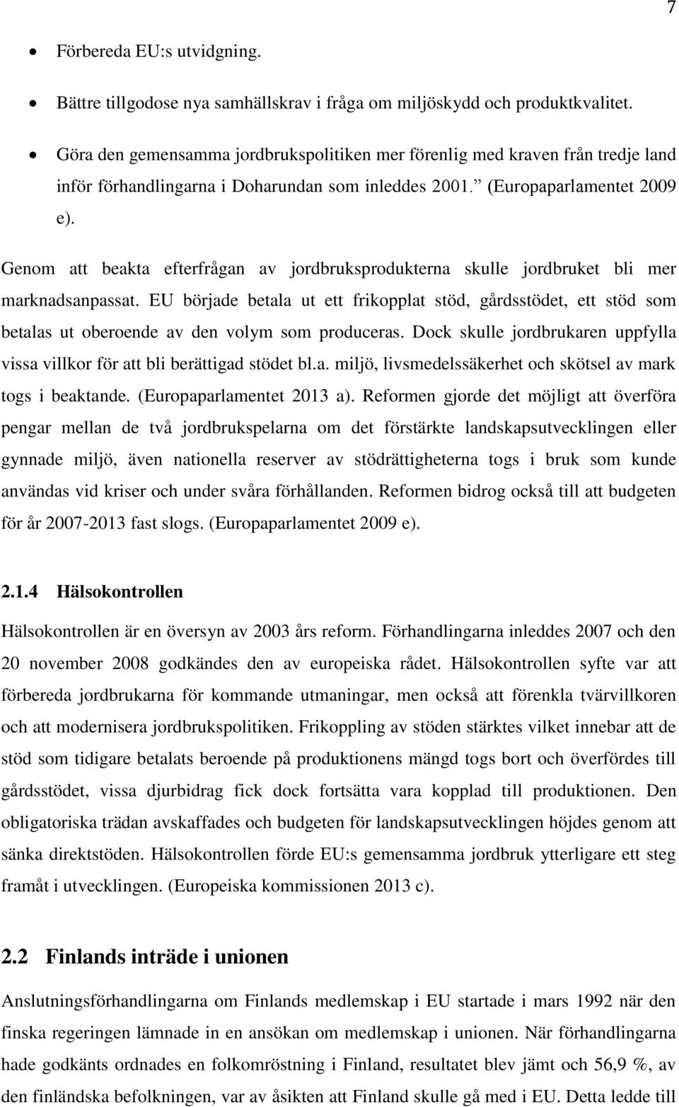 Genom att beakta efterfrågan av jordbruksprodukterna skulle jordbruket bli mer marknadsanpassat.