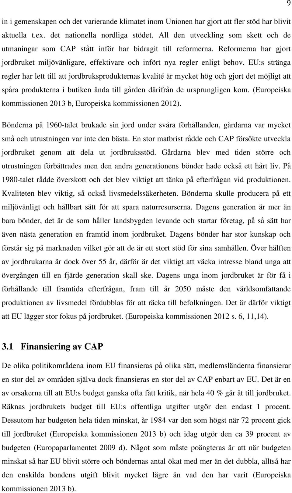 EU:s stränga regler har lett till att jordbruksprodukternas kvalité är mycket hög och gjort det möjligt att spåra produkterna i butiken ända till gården därifrån de ursprungligen kom.