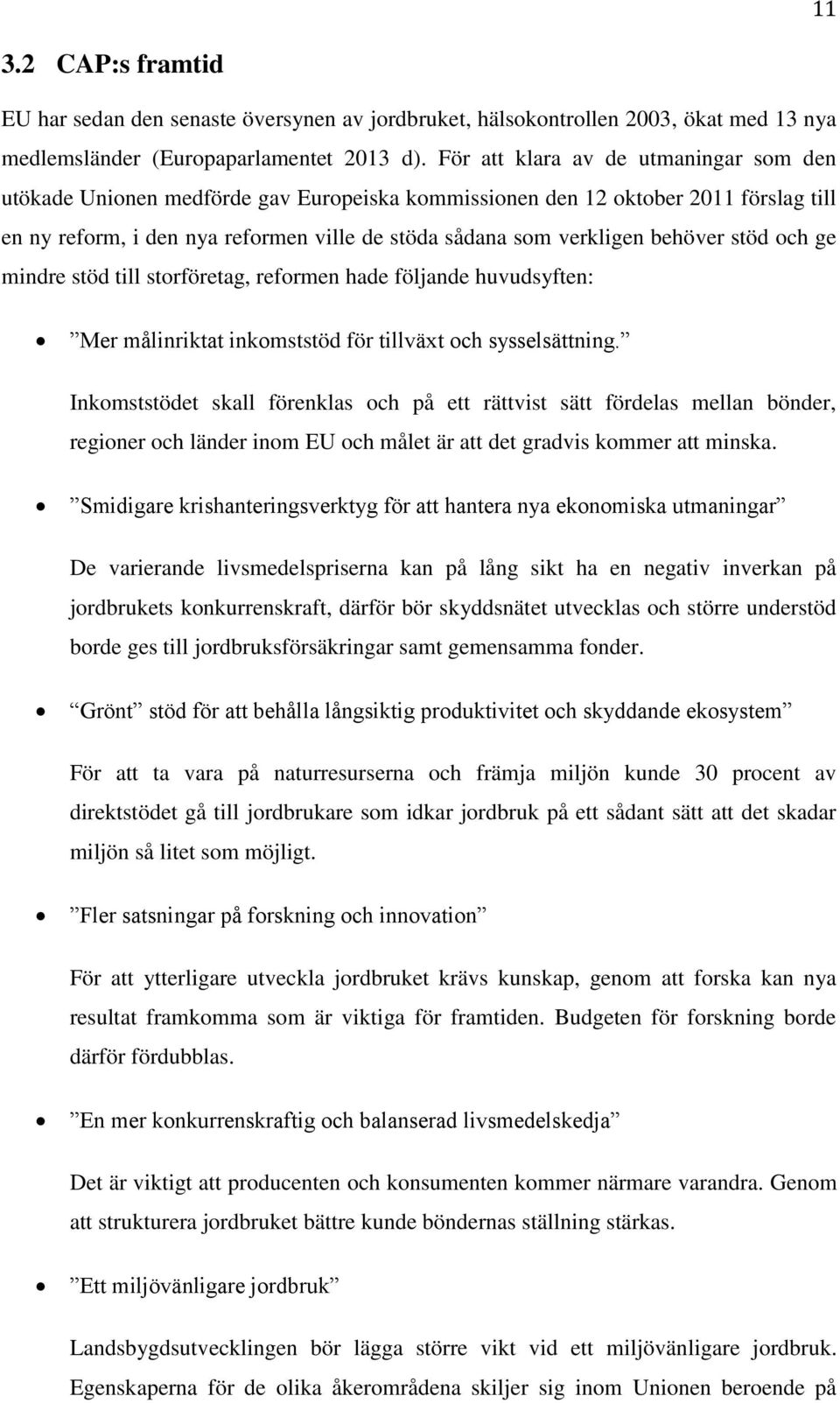 behöver stöd och ge mindre stöd till storföretag, reformen hade följande huvudsyften: Mer målinriktat inkomststöd för tillväxt och sysselsättning.