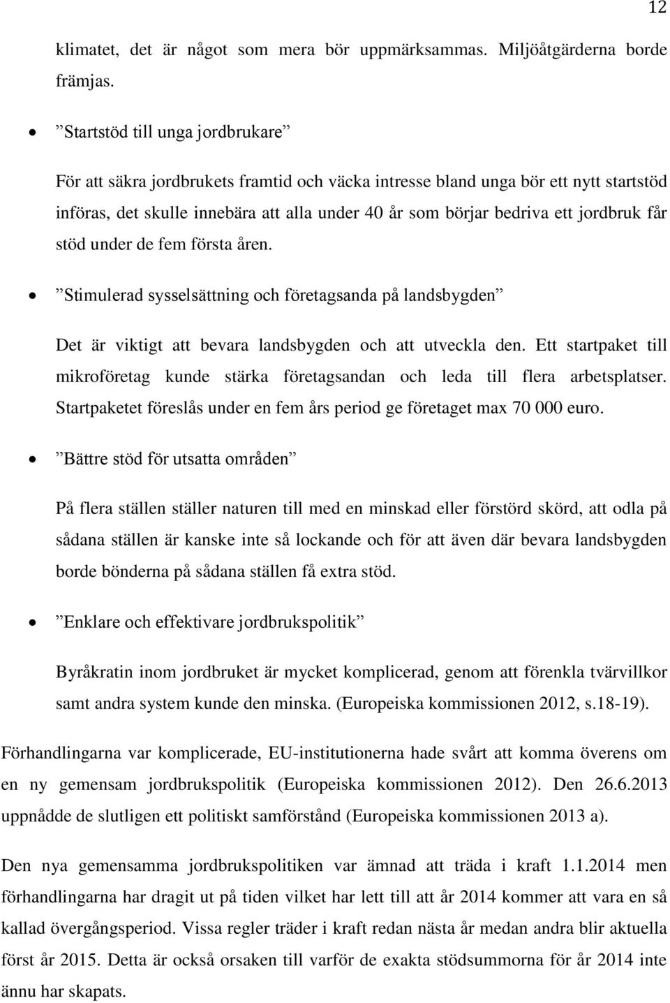 jordbruk får stöd under de fem första åren. Stimulerad sysselsättning och företagsanda på landsbygden Det är viktigt att bevara landsbygden och att utveckla den.