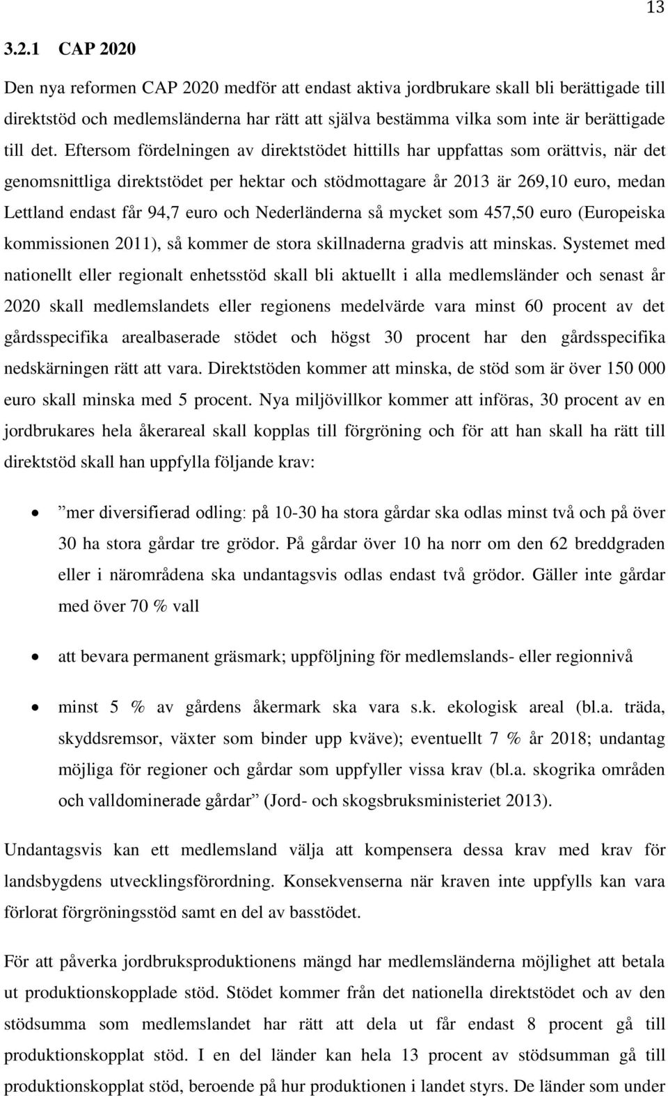 Eftersom fördelningen av direktstödet hittills har uppfattas som orättvis, när det genomsnittliga direktstödet per hektar och stödmottagare år 2013 är 269,10 euro, medan Lettland endast får 94,7 euro