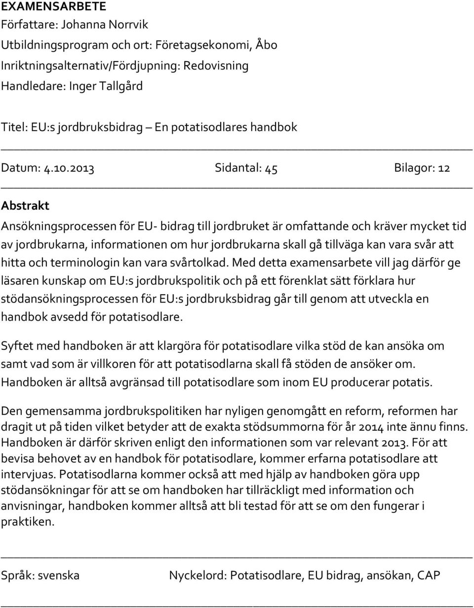 2013 Sidantal: 45 Bilagor: 12 Abstrakt Ansökningsprocessen för EU- bidrag till jordbruket är omfattande och kräver mycket tid av jordbrukarna, informationen om hur jordbrukarna skall gå tillväga kan