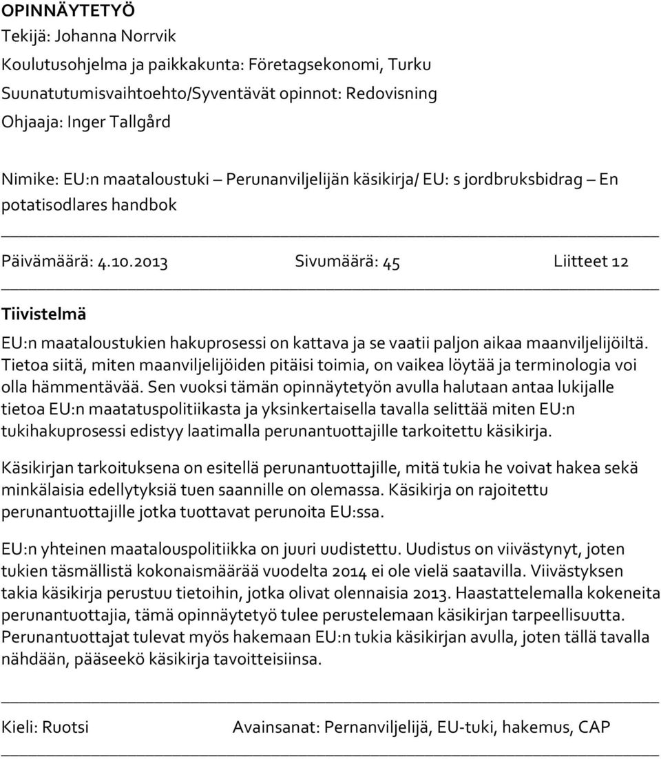 2013 Sivumäärä: 45 Liitteet 12 Tiivistelmä EU:n maataloustukien hakuprosessi on kattava ja se vaatii paljon aikaa maanviljelijöiltä.