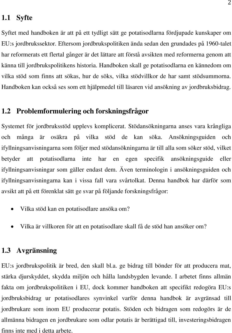 historia. Handboken skall ge potatisodlarna en kännedom om vilka stöd som finns att sökas, hur de söks, vilka stödvillkor de har samt stödsummorna.