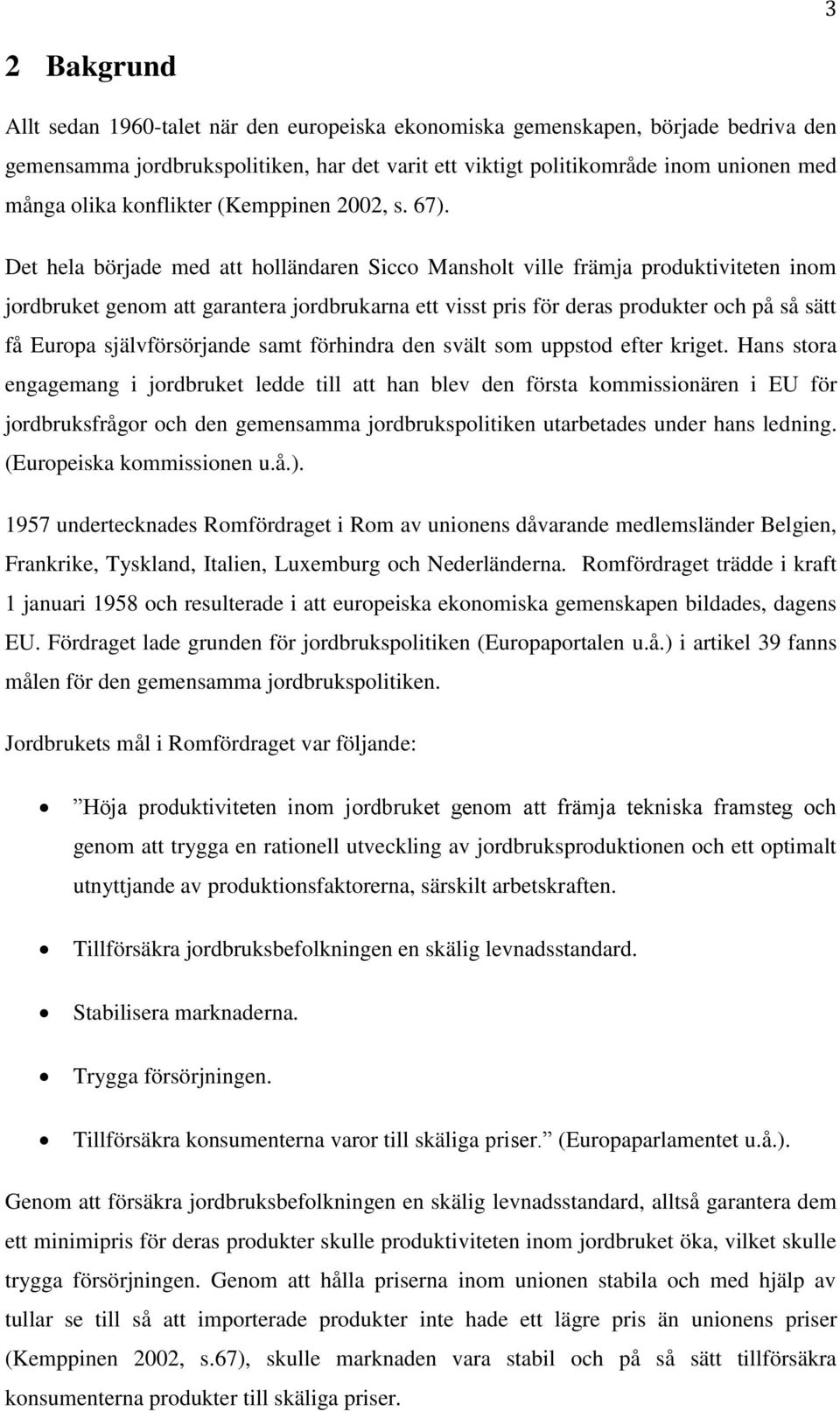 Det hela började med att holländaren Sicco Mansholt ville främja produktiviteten inom jordbruket genom att garantera jordbrukarna ett visst pris för deras produkter och på så sätt få Europa