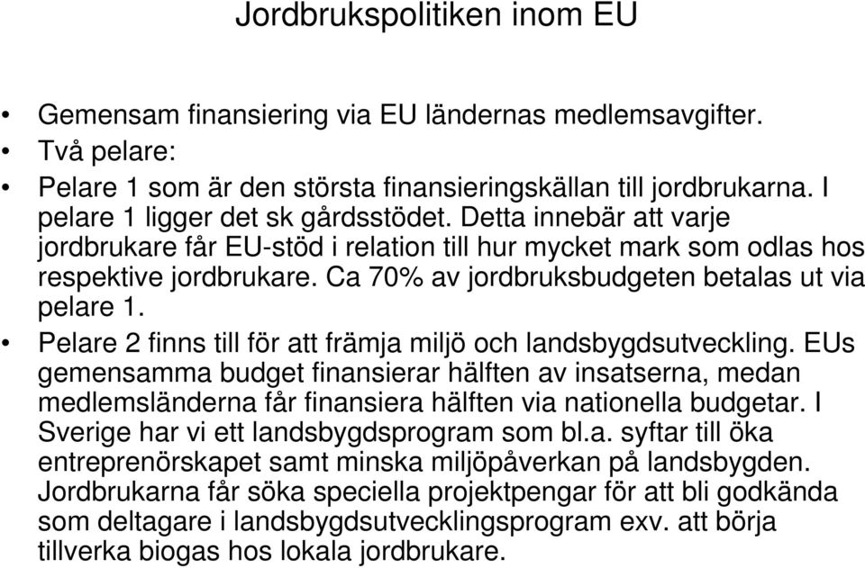 Pelare 2 finns till för att främja miljö och landsbygdsutveckling. EUs gemensamma budget finansierar hälften av insatserna, medan medlemsländerna får finansiera hälften via nationella budgetar.