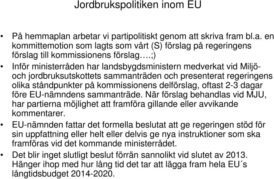 före EU-nämndens sammanträde. När förslag behandlas vid MJU, har partierna möjlighet att framföra gillande eller avvikande kommentarer.