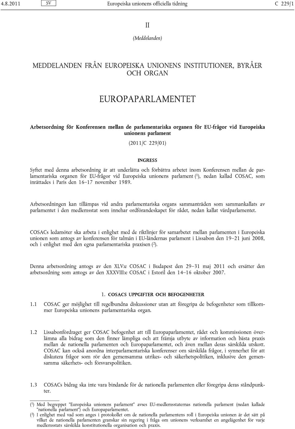 parlamentariska organen för EU-frågor vid Europeiska unionens parlament ( 1 ), nedan kallad COSAC, som inrättades i Paris den 16 17 november 1989.