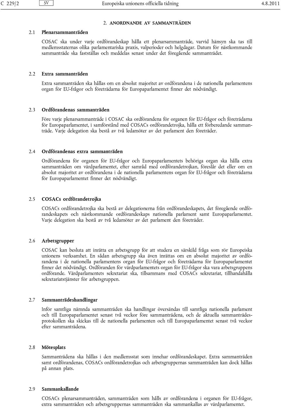 Datum för nästkommande sammanträde ska fastställas och meddelas senast under det föregående sammanträdet. 2.