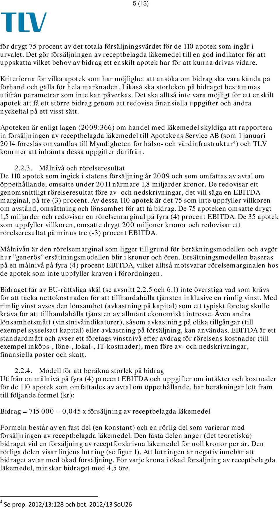Kriterierna för vilka apotek som har möjlighet att ansöka om bidrag ska vara kända på förhand och gälla för hela marknaden.