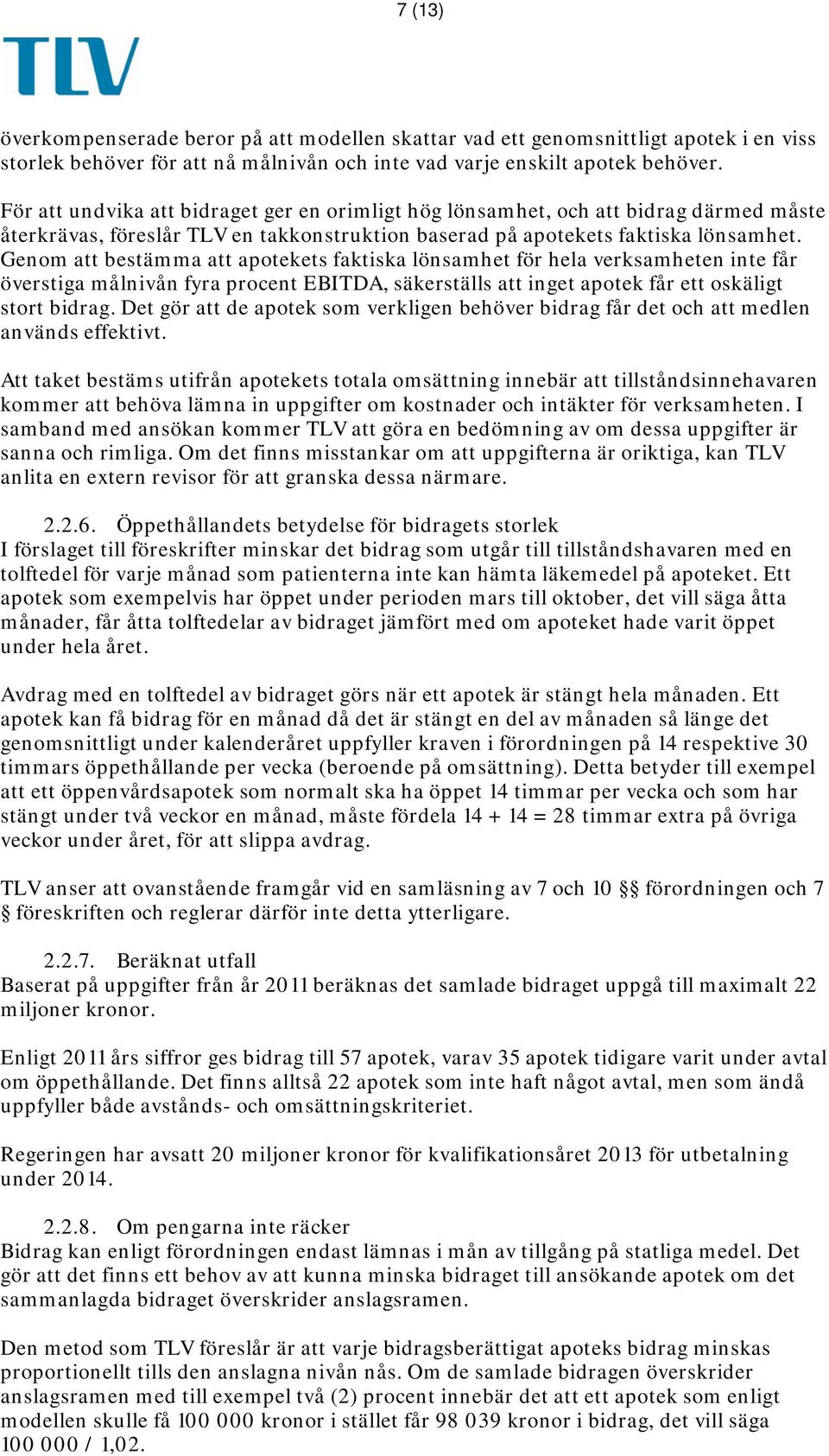Genom att bestämma att apotekets faktiska lönsamhet för hela verksamheten inte får överstiga målnivån fyra procent EBITDA, säkerställs att inget apotek får ett oskäligt stort bidrag.