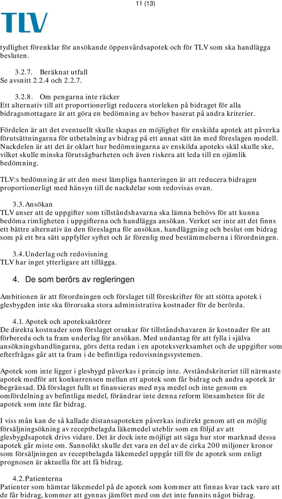 Fördelen är att det eventuellt skulle skapas en möjlighet för enskilda apotek att påverka förutsättningarna för utbetalning av bidrag på ett annat sätt än med föreslagen modell.
