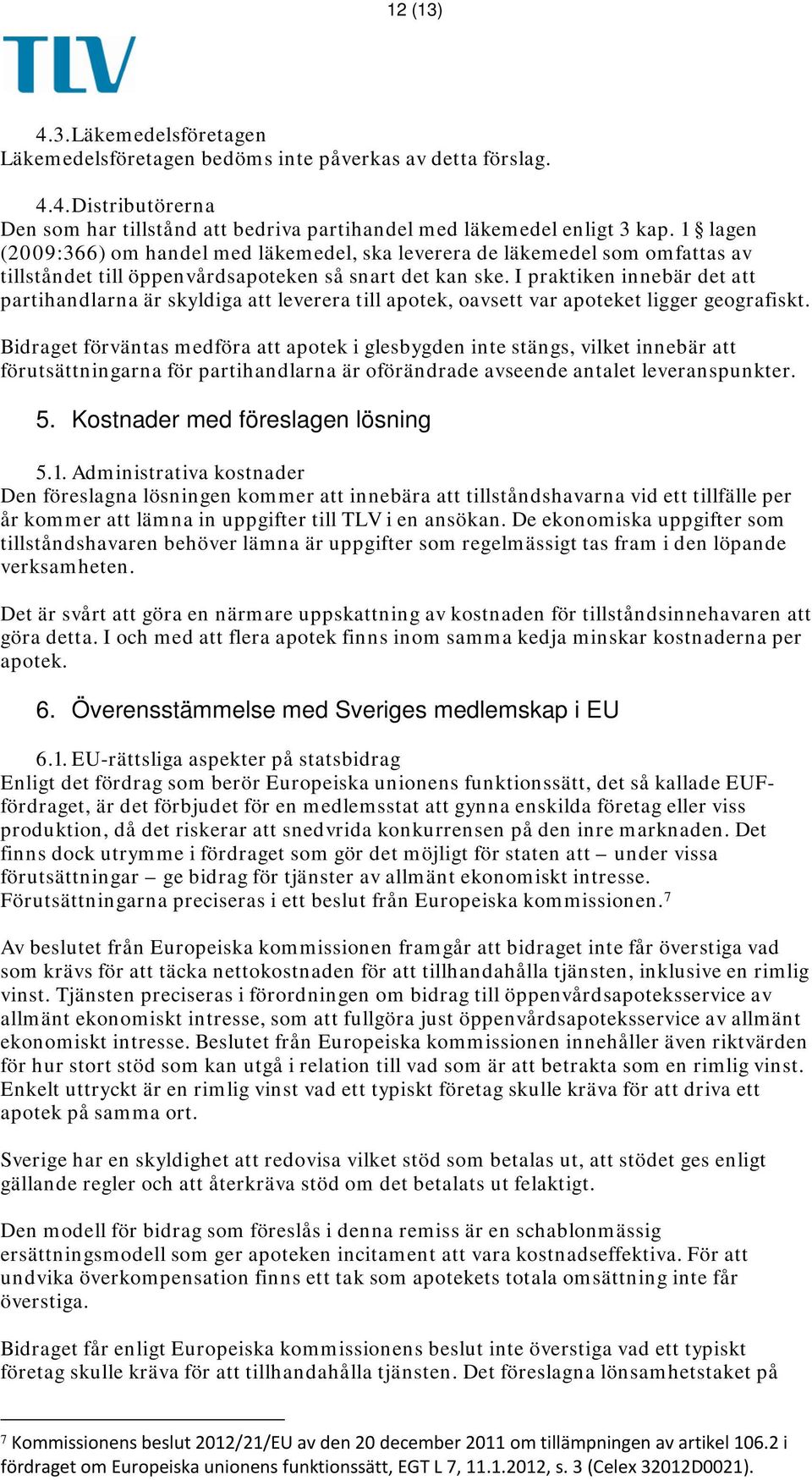 I praktiken innebär det att partihandlarna är skyldiga att leverera till apotek, oavsett var apoteket ligger geografiskt.