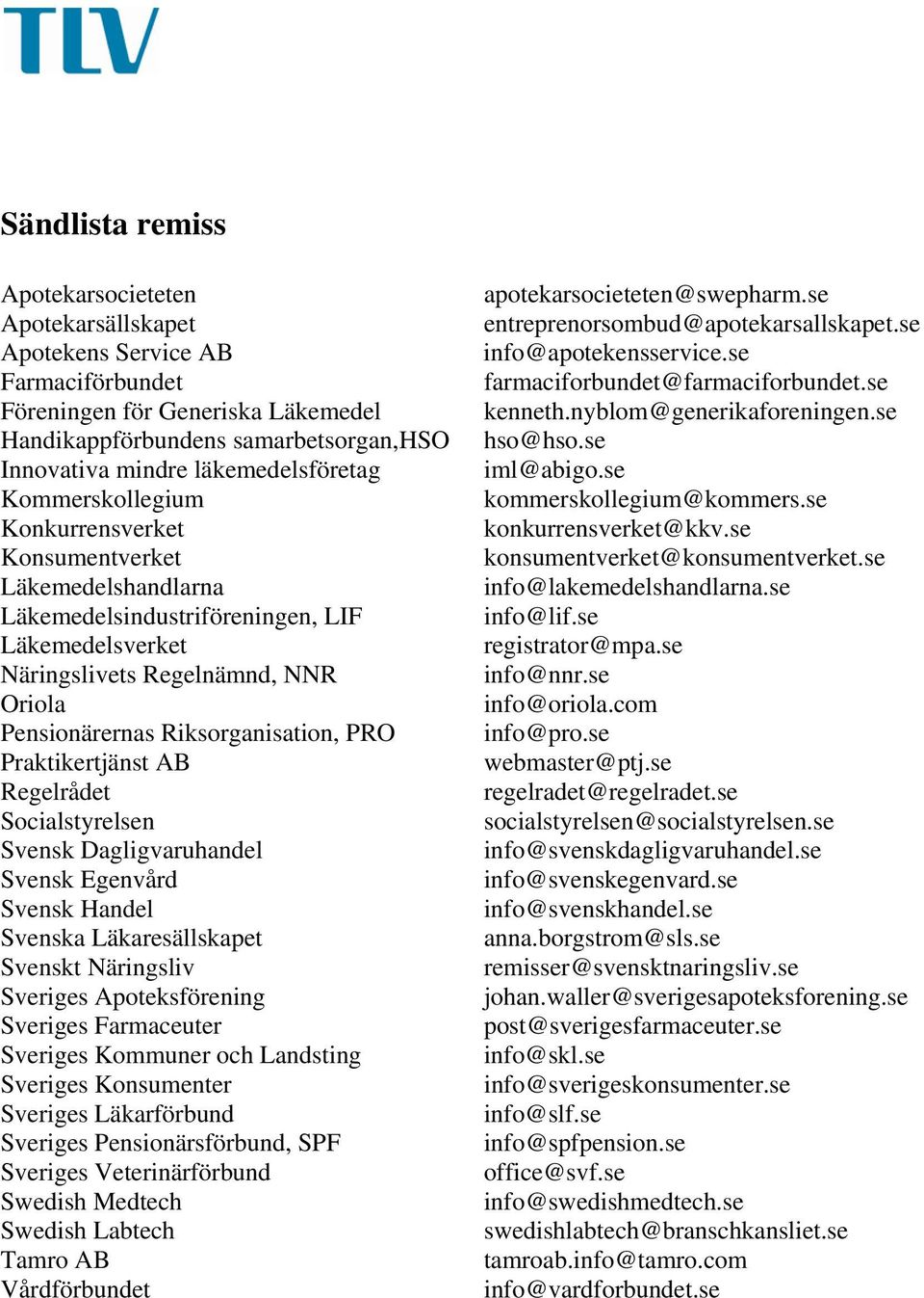 Riksorganisation, PRO Praktikertjänst AB Regelrådet Socialstyrelsen Svensk Dagligvaruhandel Svensk Egenvård Svensk Handel Svenska Läkaresällskapet Svenskt Näringsliv Sveriges Apoteksförening Sveriges
