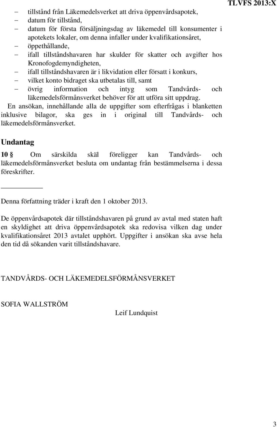 konto bidraget ska utbetalas till, samt övrig information och intyg som Tandvårds- och läkemedelsförmånsverket behöver för att utföra sitt uppdrag.