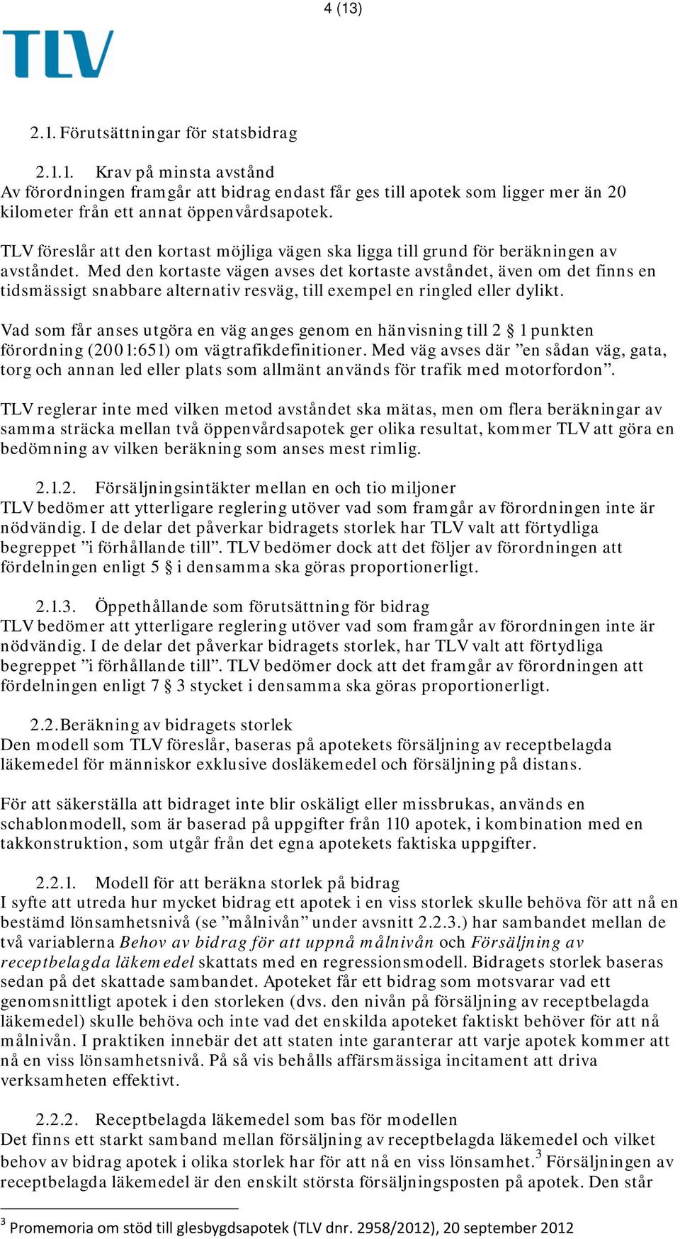 Med den kortaste vägen avses det kortaste avståndet, även om det finns en tidsmässigt snabbare alternativ resväg, till exempel en ringled eller dylikt.