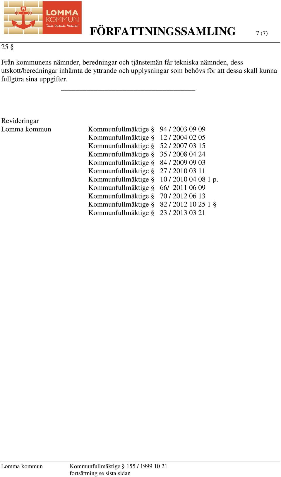 Revideringar Lomma kommun Kommunfullmäktige 94 / 2003 09 09 Kommunfullmäktige 12 / 2004 02 05 Kommunfullmäktige 52 / 2007 03 15 Kommunfullmäktige 35 / 2008