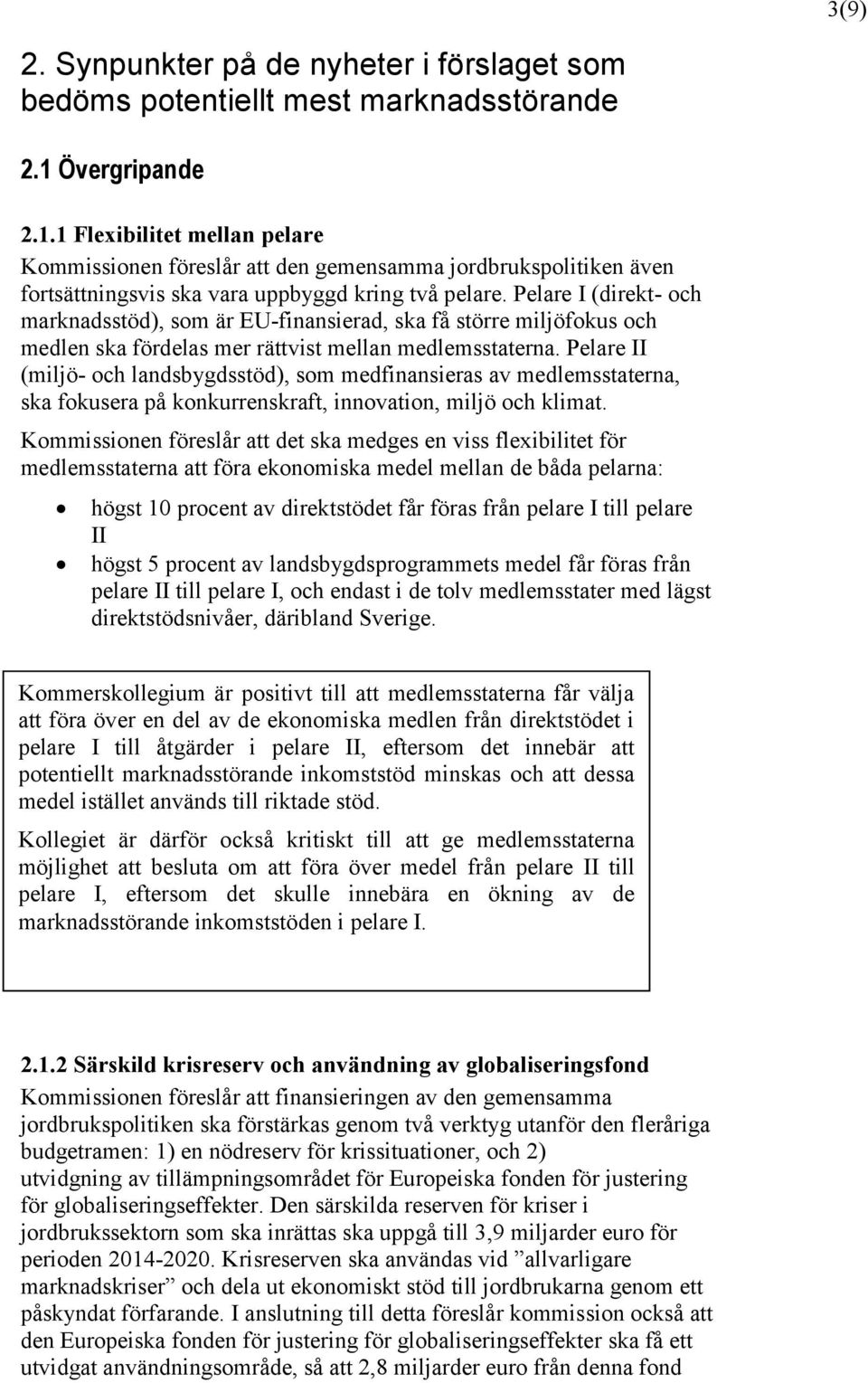 Pelare I (direkt- och marknadsstöd), som är EU-finansierad, ska få större miljöfokus och medlen ska fördelas mer rättvist mellan medlemsstaterna.