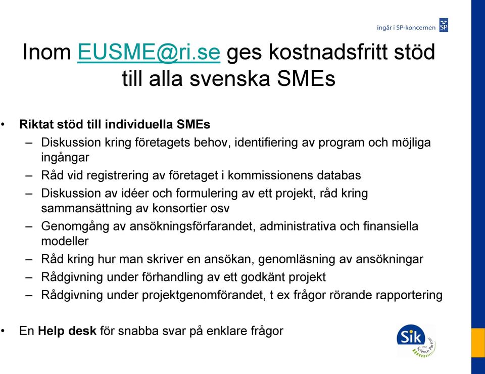 ingångar Råd vid registrering av företaget i kommissionens databas Diskussion av idéer och formulering av ett projekt, råd kring sammansättning av konsortier