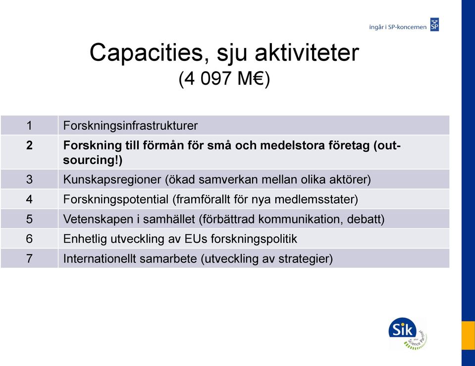 ) 3 Kunskapsregioner (ökad samverkan mellan olika aktörer) 4 Forskningspotential (framförallt för nya