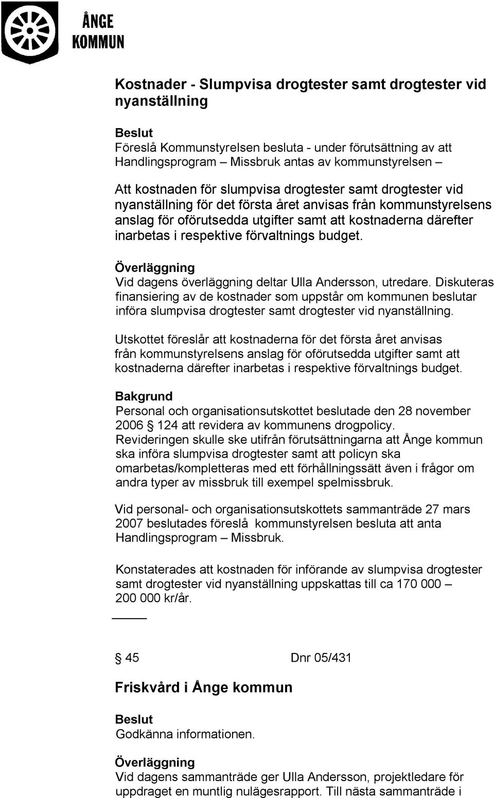 förvaltnings budget. Vid dagens överläggning deltar Ulla Andersson, utredare.