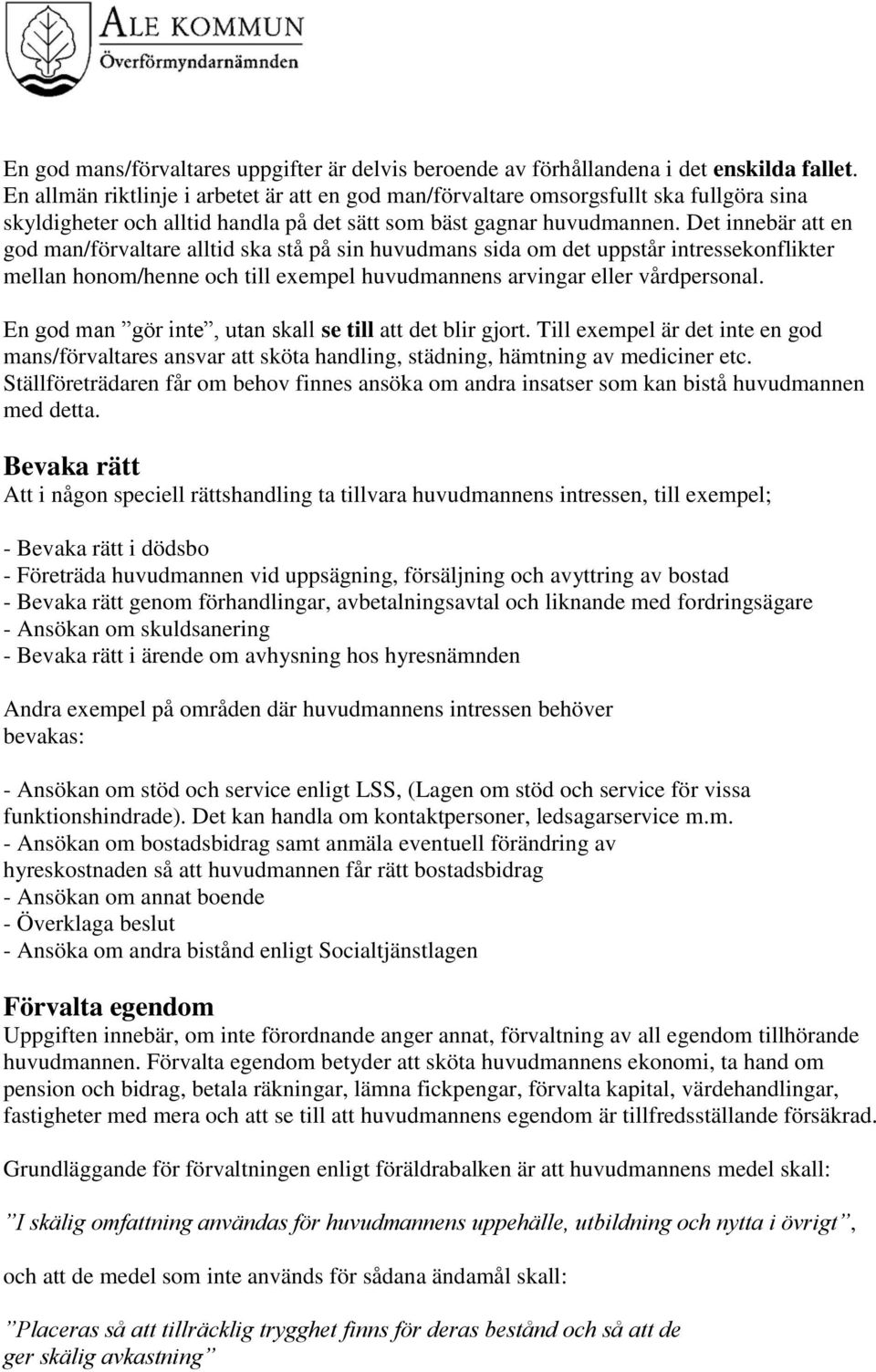 Det innebär att en god man/förvaltare alltid ska stå på sin huvudmans sida om det uppstår intressekonflikter mellan honom/henne och till exempel huvudmannens arvingar eller vårdpersonal.