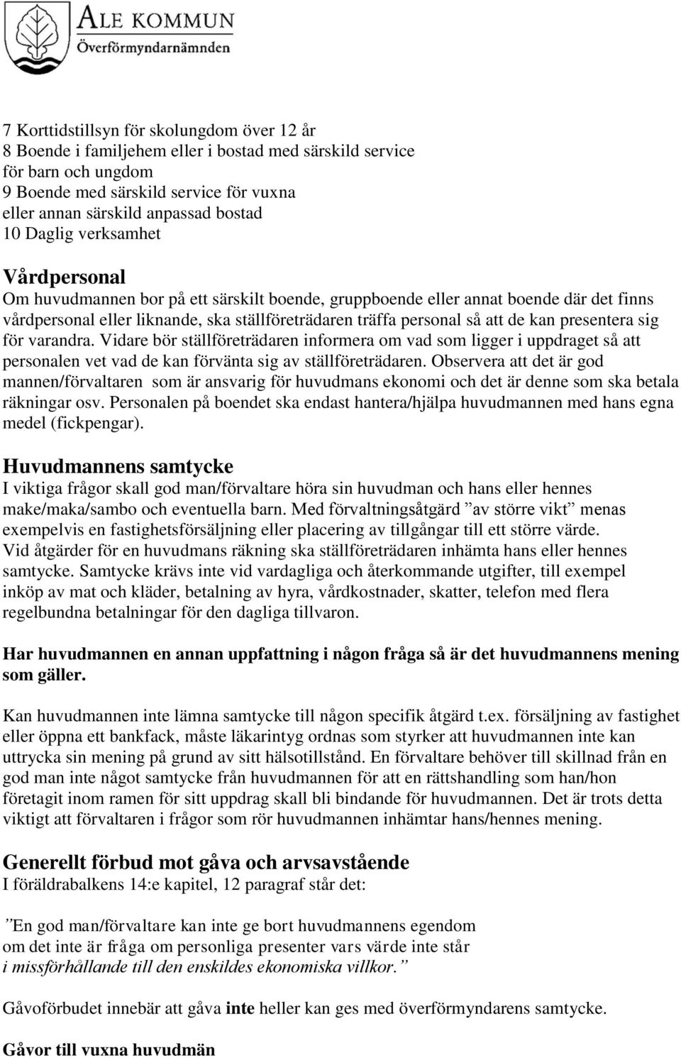 kan presentera sig för varandra. Vidare bör ställföreträdaren informera om vad som ligger i uppdraget så att personalen vet vad de kan förvänta sig av ställföreträdaren.