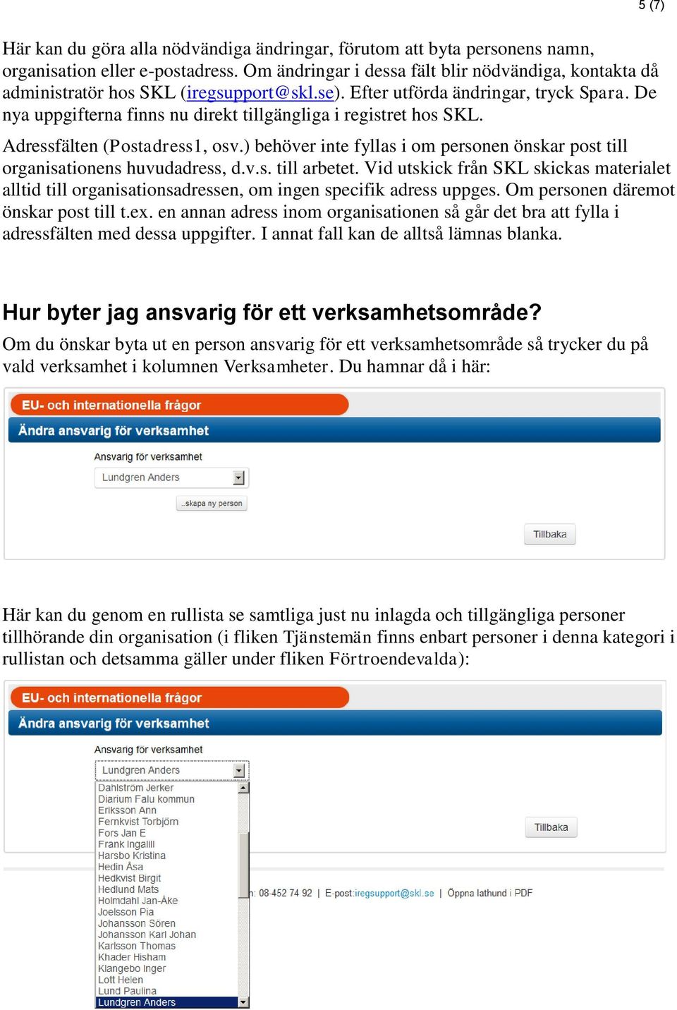 De nya uppgifterna finns nu direkt tillgängliga i registret hos SKL. Adressfälten (Postadress1, osv.) behöver inte fyllas i om personen önskar post till organisationens huvudadress, d.v.s. till arbetet.