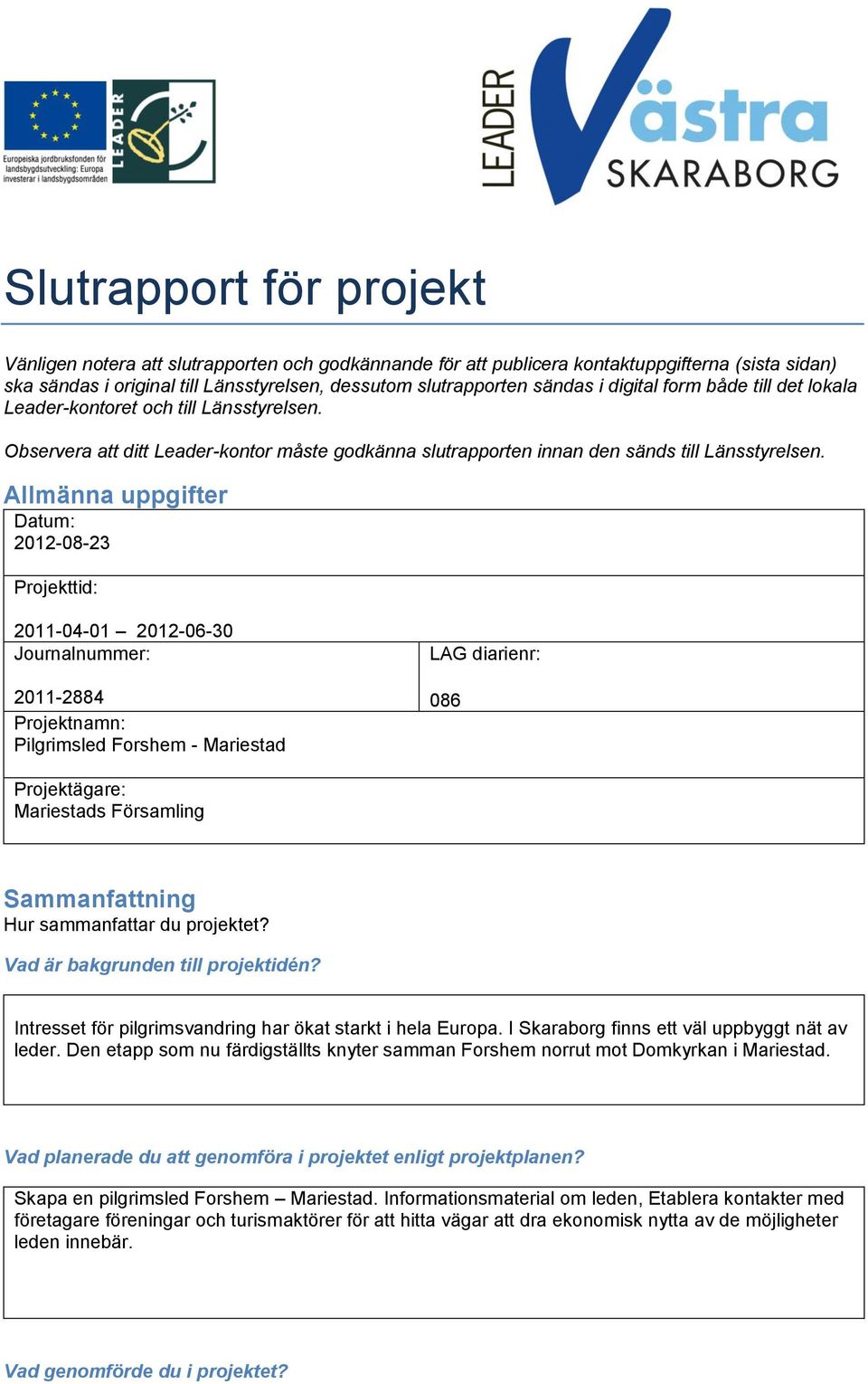Allmänna uppgifter Datum: 2012-08-23 Projekttid: 2011-04-01 2012-06-30 Journalnummer: 2011-2884 Projektnamn: Pilgrimsled Forshem - Mariestad LAG diarienr: 086 Projektägare: Mariestads Församling