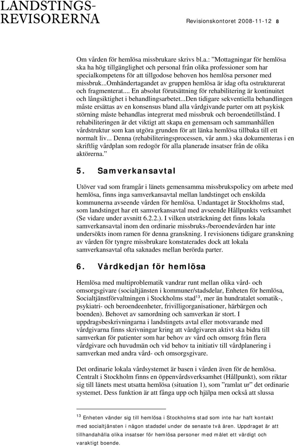 ..omhändertagandet av gruppen hemlösa är idag ofta ostrukturerat och fragmenterat... En absolut förutsättning för rehabilitering är kontinuitet och långsiktighet i behandlingsarbetet.