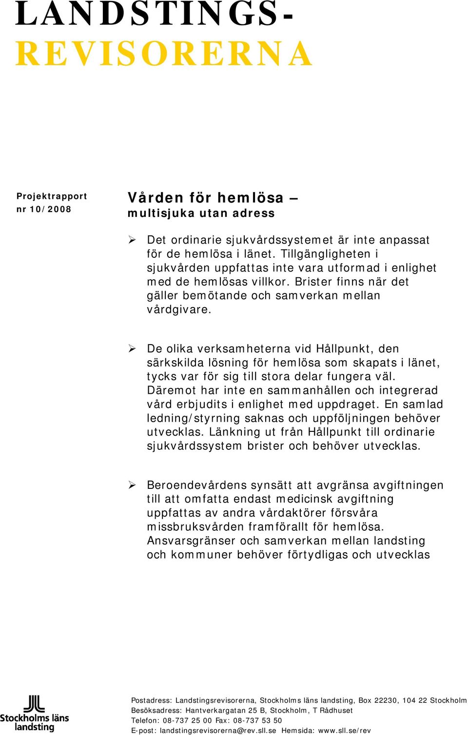 De olika verksamheterna vid Hållpunkt, den särkskilda lösning för hemlösa som skapats i länet, tycks var för sig till stora delar fungera väl.