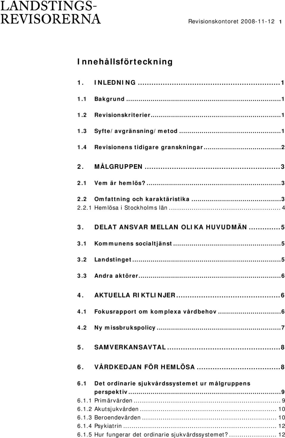 ..5 3.3 Andra aktörer...6 4. AKTUELLA RIKTLINJER...6 4.1 Fokusrapport om komplexa vårdbehov...6 4.2 Ny missbrukspolicy...7 5. SAMVERKANSAVTAL...8 6.